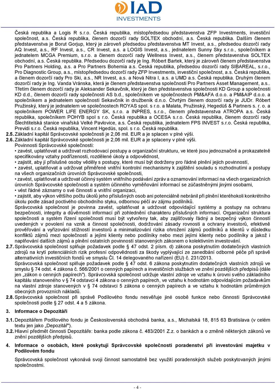 s., členem představenstva SOLTEX obchodní, a.s. Česká republika. Předsedou dozorčí rady je Ing. Róbert Bartek, který je zároveň členem představenstva Pro Partners Holding, a.s. a Pro Partners Bohemia a.