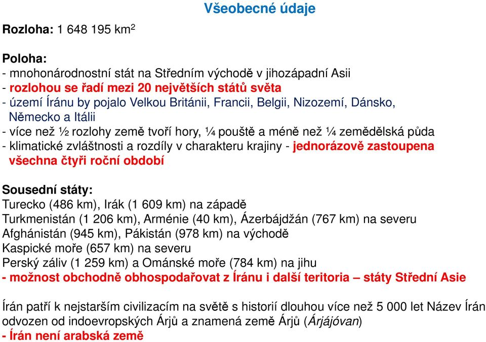 jednorázově zastoupena všechna čtyři roční období Sousední státy: Turecko (486 km), Irák (1 609 km) na západě Turkmenistán (1 206 km), Arménie (40 km), Ázerbájdžán (767 km) na severu Afghánistán (945