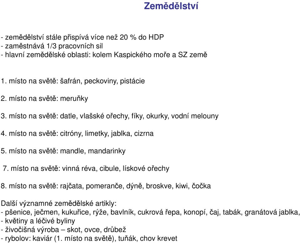 místo na světě: citróny, limetky, jablka, cizrna 5. místo na světě: mandle, mandarinky 7. místo na světě: vinná réva, cibule, lískové ořechy 8.