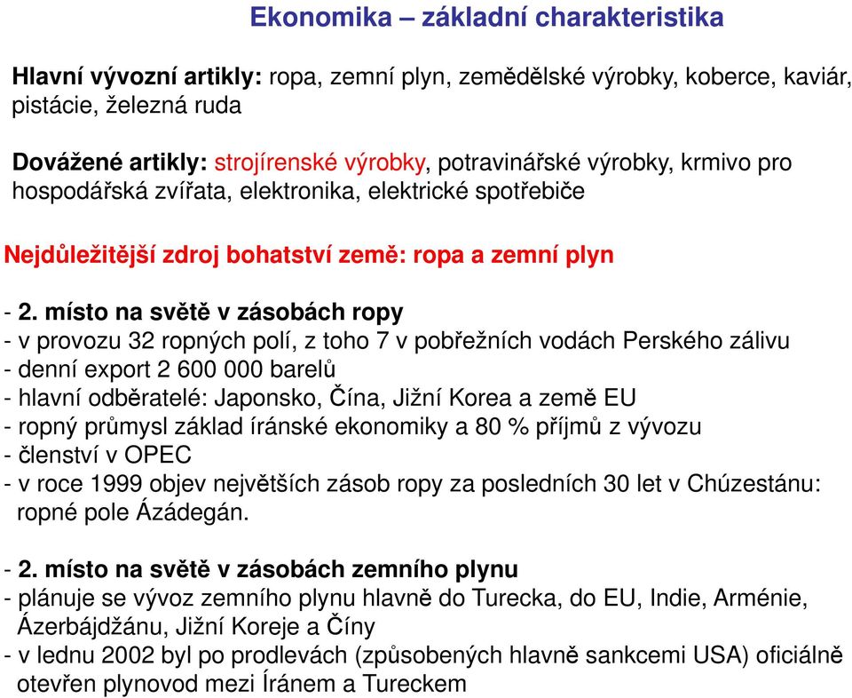 místo na světě v zásobách ropy - v provozu 32 ropných polí, z toho 7 v pobřežních vodách Perského zálivu - denní export 2 600 000 barelů - hlavní odběratelé: Japonsko, Čína, Jižní Korea a země EU -