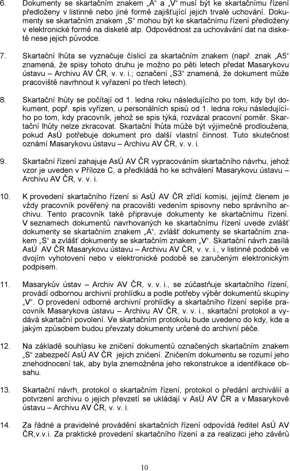 Skartační lhůta se vyznačuje číslicí za skartačním znakem (např. znak A5 znamená, že spisy tohoto druhu je možno po pěti letech předat Masarykovu ústavu Archivu AV ČR, v. v. i.