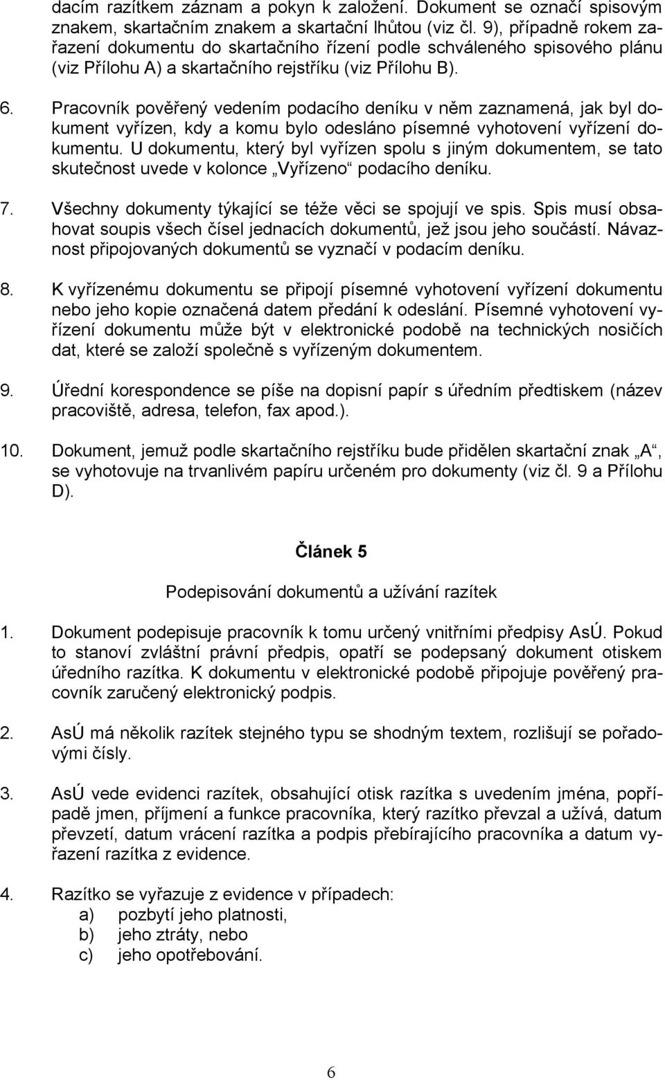 Pracovník pověřený vedením podacího deníku v něm zaznamená, jak byl dokument vyřízen, kdy a komu bylo odesláno písemné vyhotovení vyřízení dokumentu.