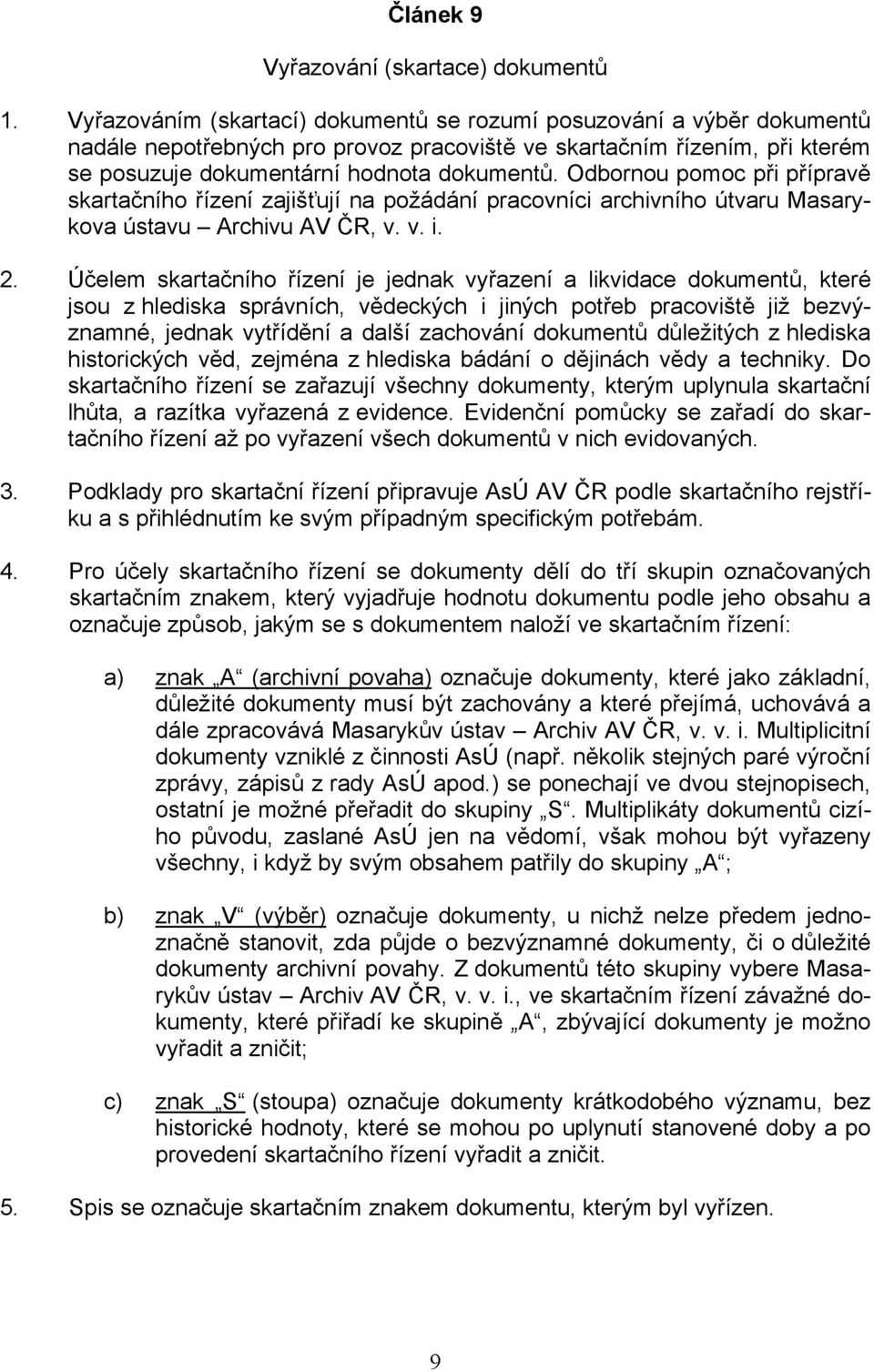 Odbornou pomoc při přípravě skartačního řízení zajišťují na požádání pracovníci archivního útvaru Masarykova ústavu Archivu AV ČR, v. v. i. 2.