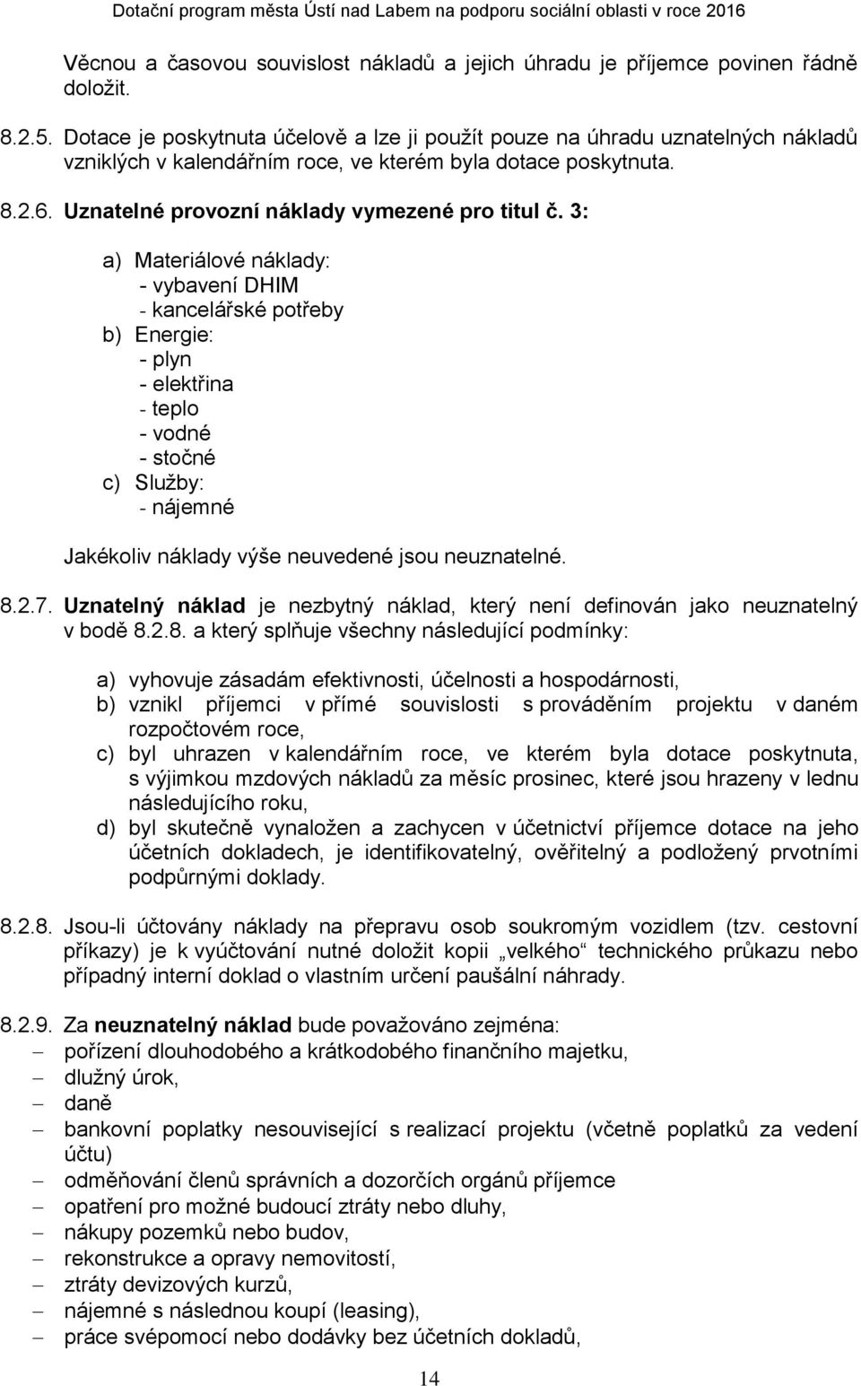 3: a) Materiálové náklady: - vybavení DHIM - kancelářské potřeby b) Energie: - plyn - elektřina - teplo - vodné - stočné c) Služby: - nájemné Jakékoliv náklady výše neuvedené jsou neuznatelné. 8.2.7.