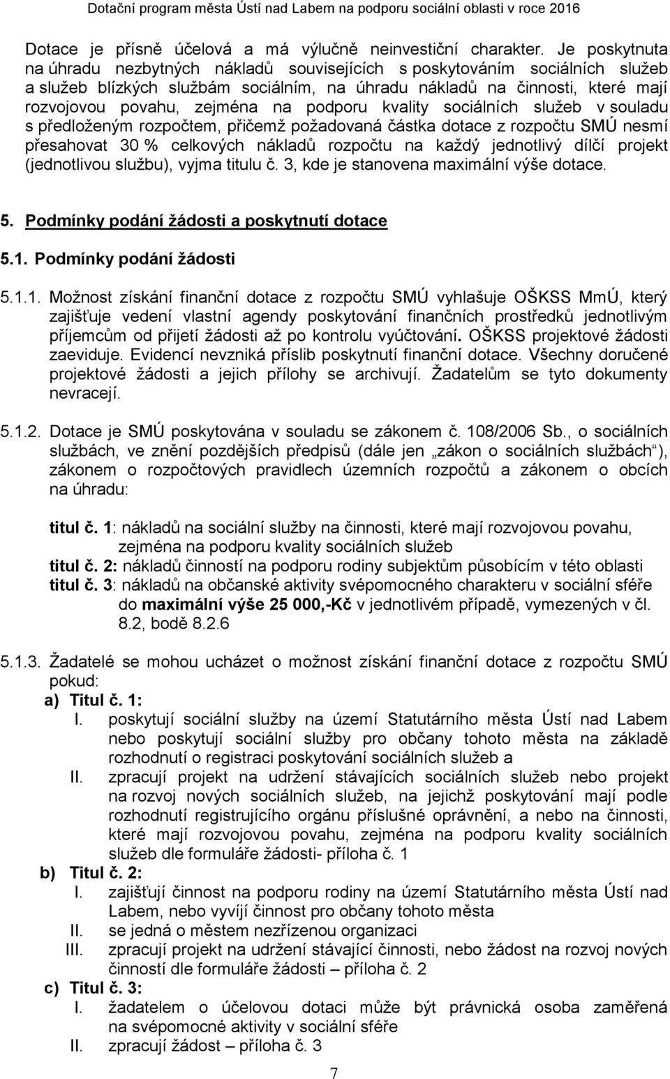 podporu kvality sociálních služeb v souladu s předloženým rozpočtem, přičemž požadovaná částka dotace z rozpočtu SMÚ nesmí přesahovat 30 % celkových nákladů rozpočtu na každý jednotlivý dílčí projekt