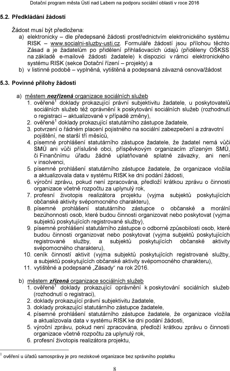 (sekce Dotační řízení projekty) a b) v listinné podobě vyplněná, vytištěná a podepsaná závazná osnova/žádost 5.3. Povinné přílohy žádosti a) městem nezřízená organizace sociálních služeb 1.