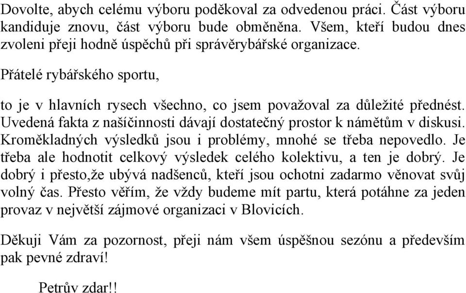 Kroměkladných výsledků jsou i problémy, mnohé se třeba nepovedlo. Je třeba ale hodnotit celkový výsledek celého kolektivu, a ten je dobrý.