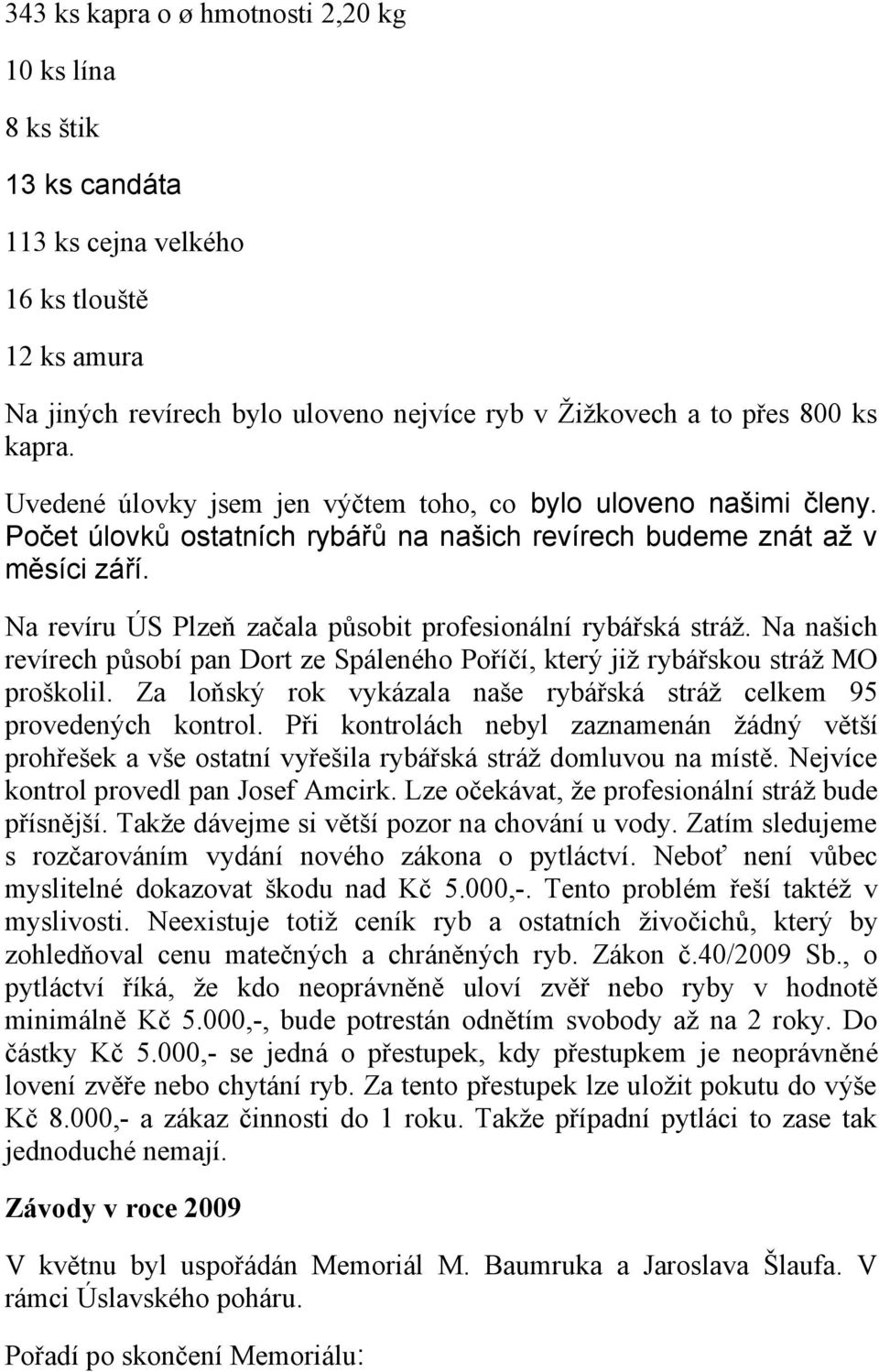 Na revíru ÚS Plzeň začala působit profesionální rybářská stráž. Na našich revírech působí pan Dort ze Spáleného Poříčí, který již rybářskou stráž MO proškolil.