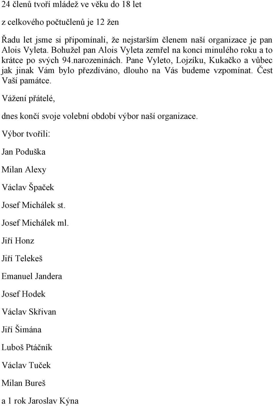 Pane Vyleto, Lojzíku, Kukačko a vůbec jak jinak Vám bylo přezdíváno, dlouho na Vás budeme vzpomínat. Čest Vaší památce.