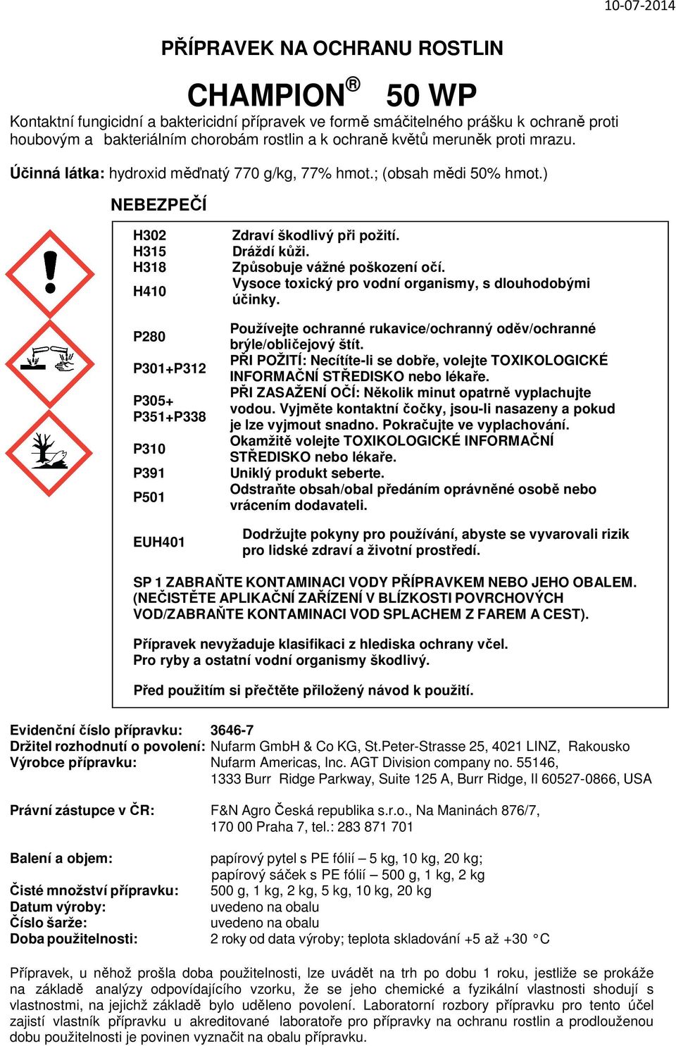 ) NEBEZPEČÍ 10-07-2014 H302 H315 H318 H410 P280 P301+P312 P305+ P351+P338 P310 P391 P501 EUH401 Zdraví škodlivý při požití. Dráždí kůži. Způsobuje vážné poškození očí.