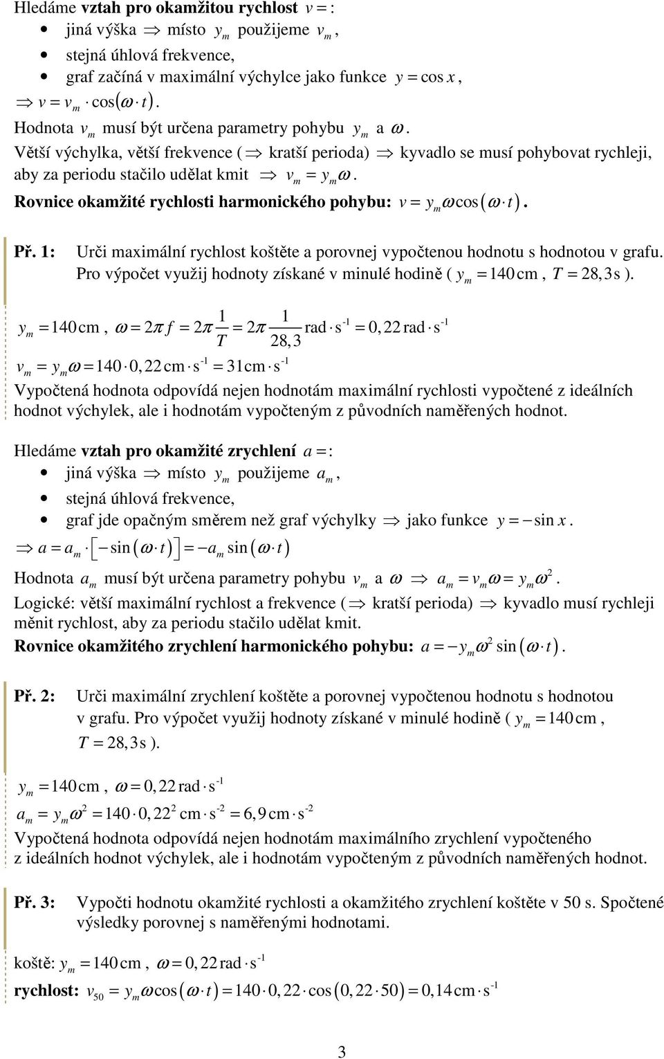 Rovnice okažité rychlosti haronického pohybu: ( ) Př. 1: Urči axiální rychlost koštěte a porovnej vypočtenou hodnotu s hodnotou v grafu.