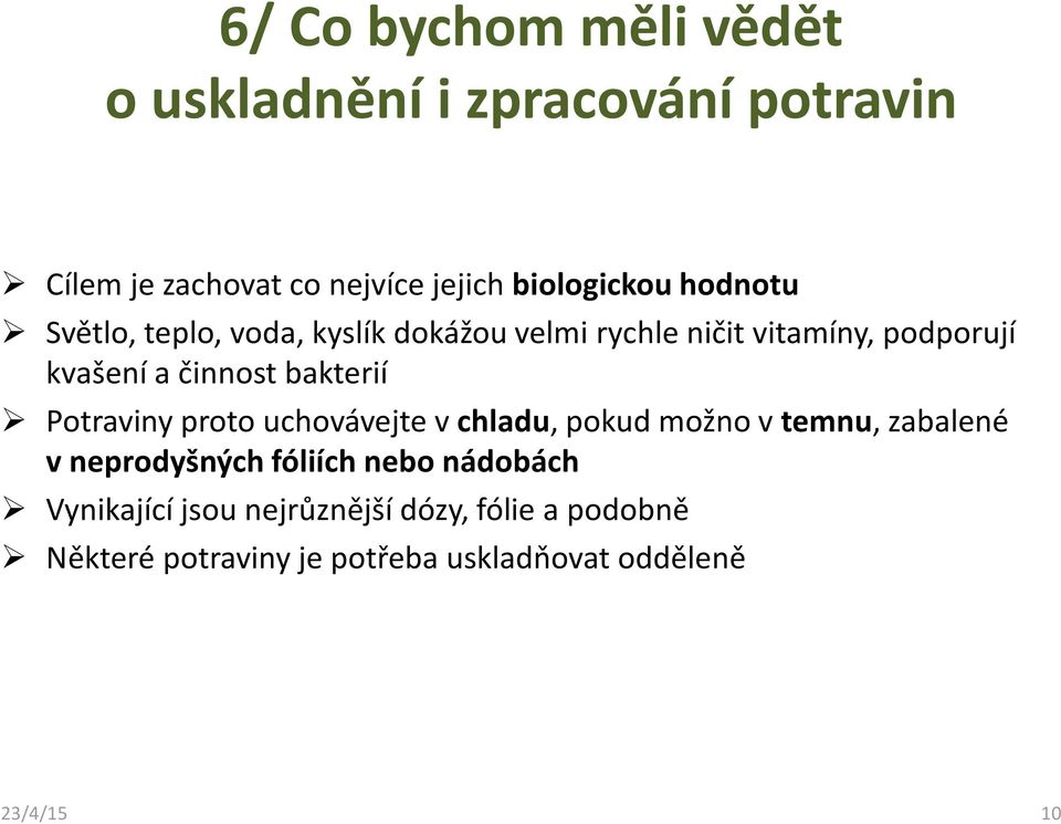 bakterií Potraviny proto uchovávejte vchladu, pokud možno vtemnu, zabalené vneprodyšných fóliích nebo