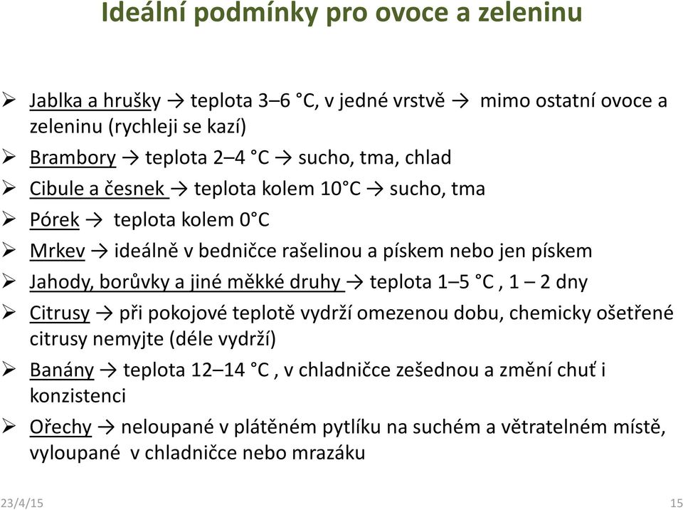 borůvky a jiné měkké druhy teplota 1 5 C, 1 2 dny Citrusy při pokojové teplotě vydrží omezenou dobu, chemicky ošetřené citrusy nemyjte (déle vydrží) Banány