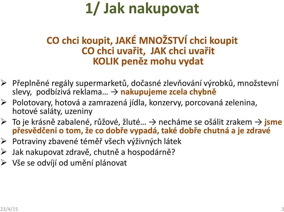 zelenina, hotové saláty, uzeniny To je krásně zabalené, růžové, žluté necháme se ošálit zrakem jsme přesvědčeni o tom, že co dobře vypadá, také