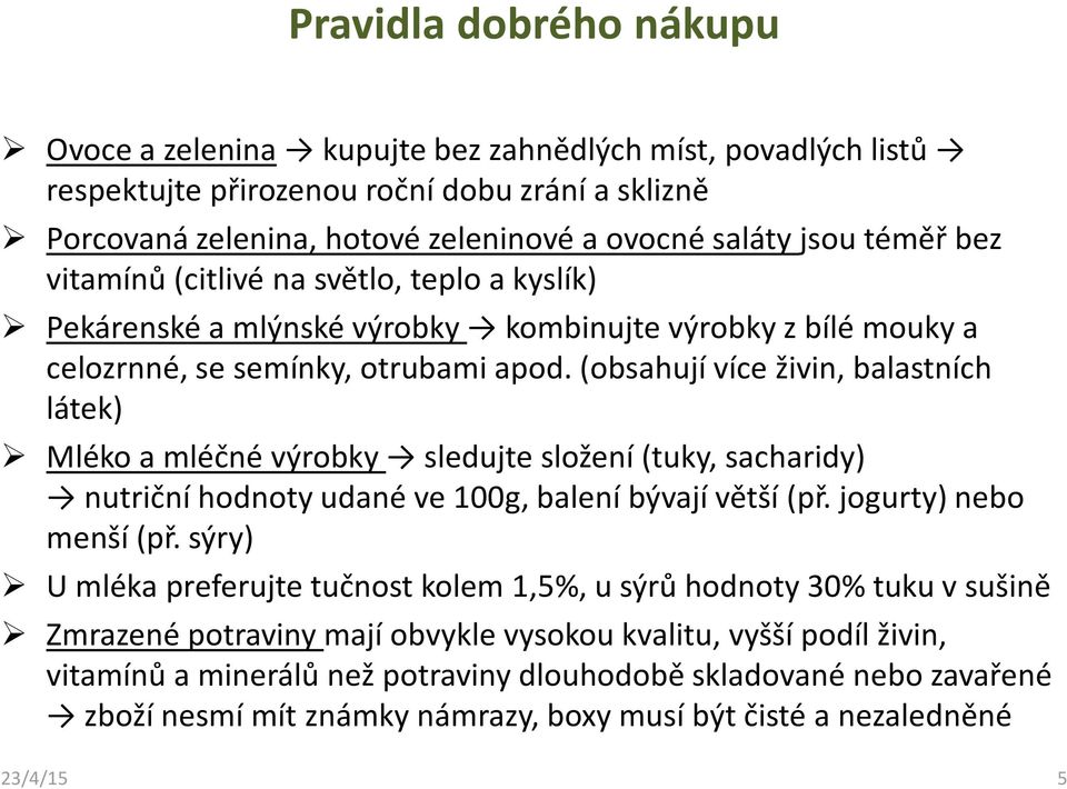 (obsahují více živin, balastních látek) Mléko a mléčné výrobky sledujte složení (tuky, sacharidy) nutriční hodnoty udané ve 100g, balení bývají větší (př. jogurty) nebo menší (př.