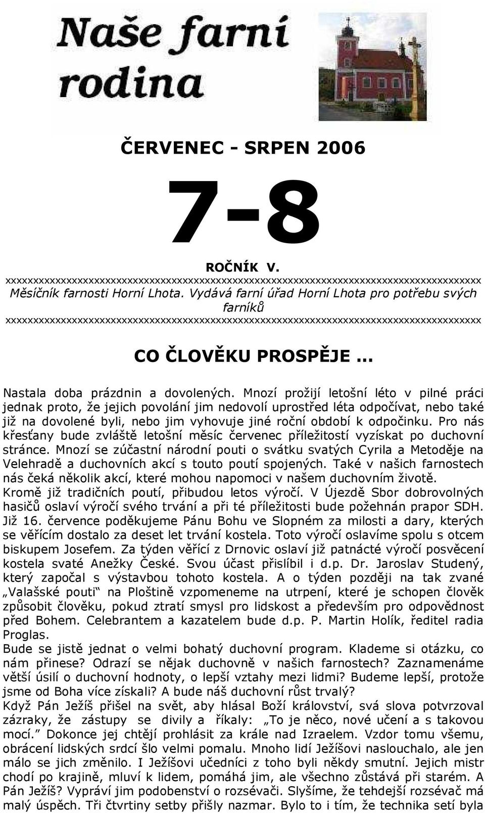 Mnozí prožijí letošní léto v pilné práci jednak proto, že jejich povolání jim nedovolí uprostřed léta odpočívat, nebo také již na dovolené byli, nebo jim vyhovuje jiné roční období k odpočinku.