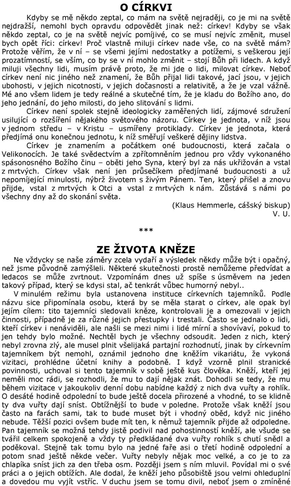 Protože věřím, že v ní se všemi jejími nedostatky a potížemi, s veškerou její prozatímností, se vším, co by se v ní mohlo změnit stojí Bůh při lidech.