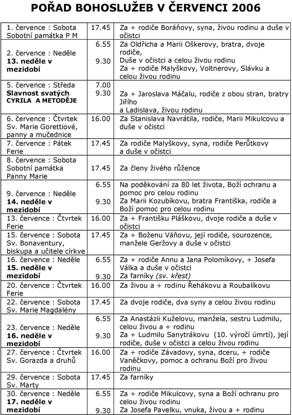 Bonaventury, biskupa a učitele církve 16. července : Neděle 15. neděle v 20. července : Čtvrtek 22. července : Sobota Sv. Marie Magdalény 23. července : Neděle 16. neděle v 27. července : Čtvrtek Sv.