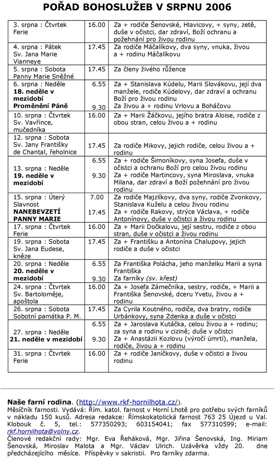 srpna : Sobota Sv. Jana Eudese, kněze 20. srpna : Neděle 20. neděle v 24. srpna : Čtvrtek Sv. Bartoloměje, apoštola 26. srpna : Sobota Sobotní památka P. M. 27. srpna : Neděle 21. neděle v 31.