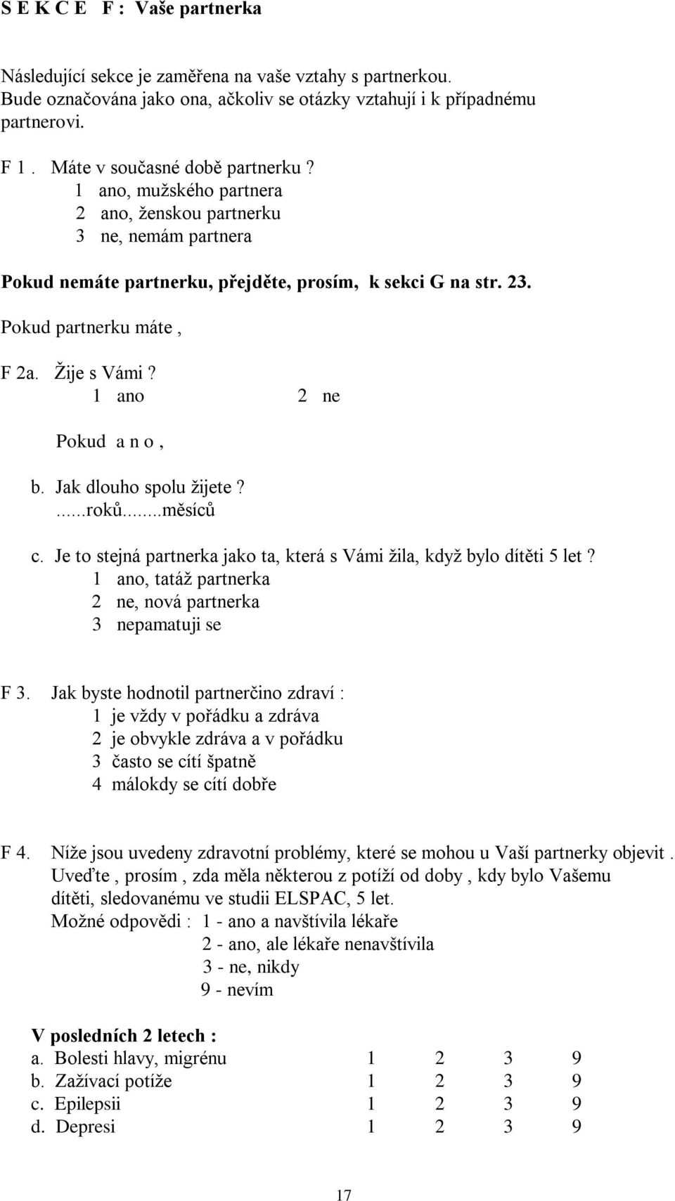 Žije s Vámi? Pokud a n o, b. Jak dlouho spolu žijete?...roků...měsíců c. Je to stejná partnerka jako ta, která s Vámi žila, když bylo dítěti 5 let?