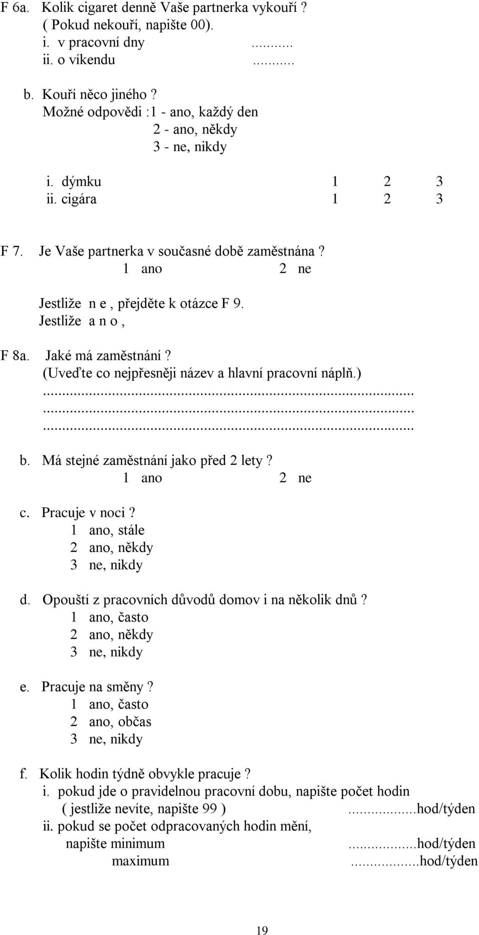 Jestliže a n o, F 8a. Jaké má zaměstnání? (Uveďte co nejpřesněji název a hlavní pracovní náplň.)......... b. Má stejné zaměstnání jako před 2 lety? c. Pracuje v noci?