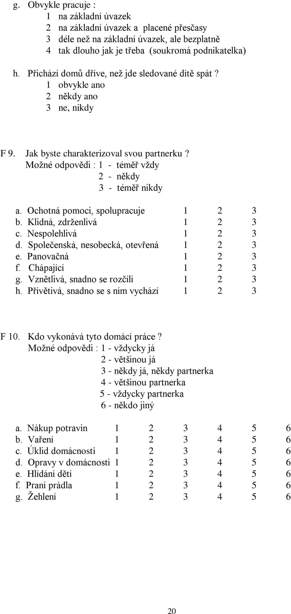 Ochotná pomoci, spolupracuje 1 2 3 b. Klidná, zdrženlivá 1 2 3 c. Nespolehlivá 1 2 3 d. Společenská, nesobecká, otevřená 1 2 3 e. Panovačná 1 2 3 f. Chápající 1 2 3 g.