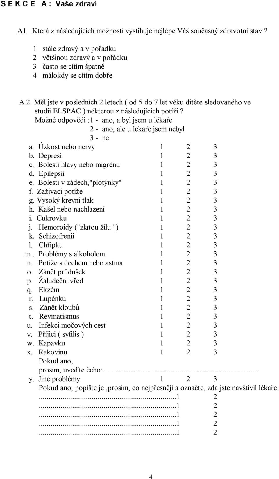 Měl jste v posledních 2 letech ( od 5 do 7 let věku dítěte sledovaného ve studii ELSPAC ) některou z následujících potíží?