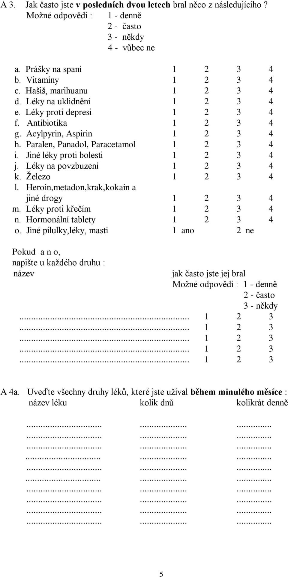 Jiné léky proti bolesti 1 2 3 4 j. Léky na povzbuzení 1 2 3 4 k. Železo 1 2 3 4 l. Heroin,metadon,krak,kokain a jiné drogy 1 2 3 4 m. Léky proti křečím 1 2 3 4 n. Hormonální tablety 1 2 3 4 o.