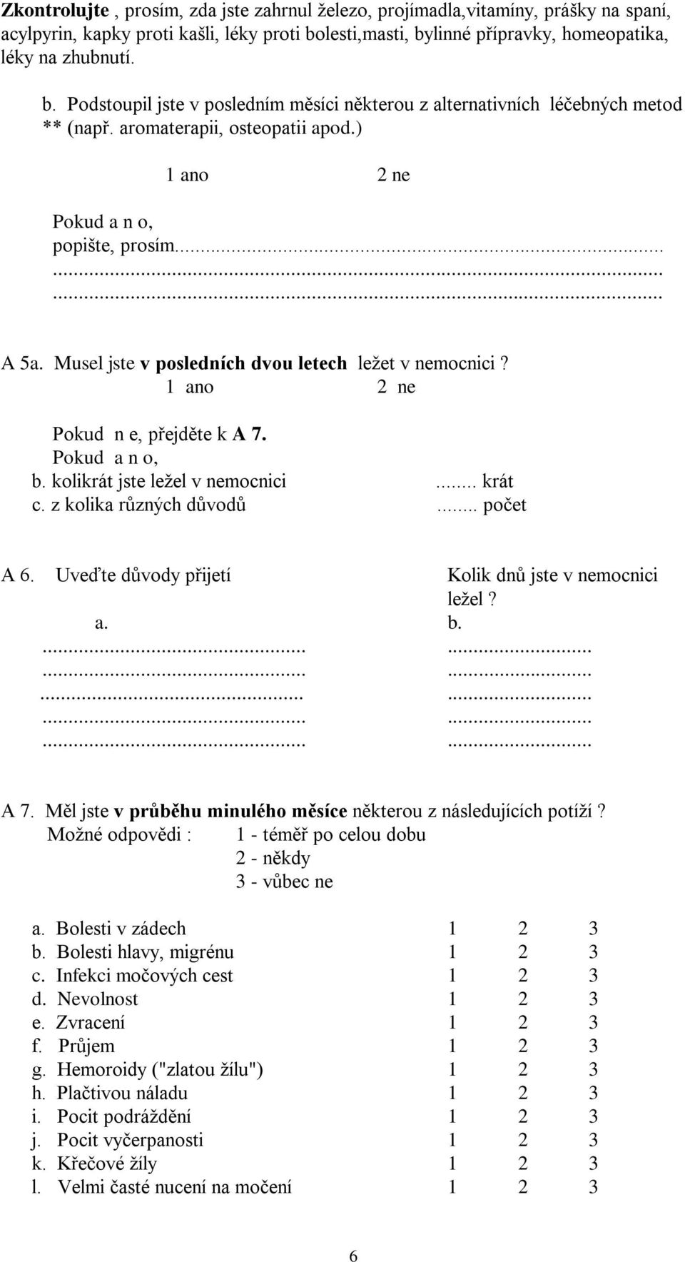 ) Pokud a n o, popište, prosím......... A 5a. Musel jste v posledních dvou letech ležet v nemocnici? Pokud n e, přejděte k A 7. Pokud a n o, b. kolikrát jste ležel v nemocnici... krát c.