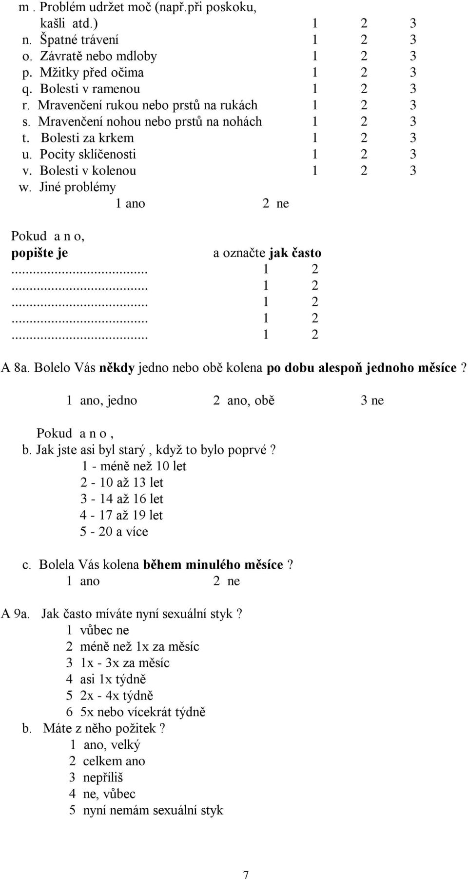 Jiné problémy Pokud a n o, popište je a označte jak často... 1 2... 1 2... 1 2... 1 2... 1 2 A 8a. Bolelo Vás někdy jedno nebo obě kolena po dobu alespoň jednoho měsíce?