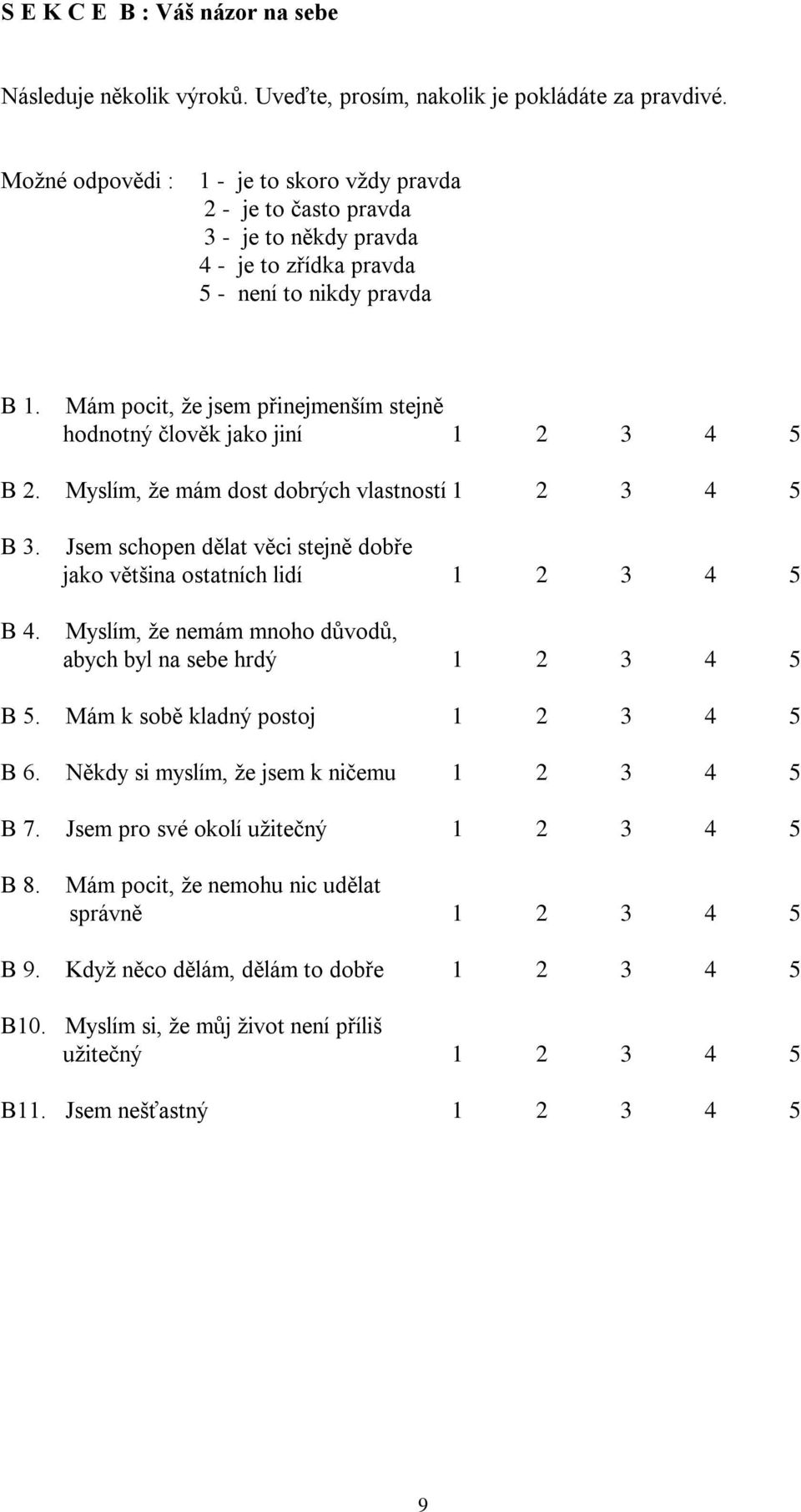 Mám pocit, že jsem přinejmenším stejně hodnotný člověk jako jiní 1 2 3 4 5 B 2. Myslím, že mám dost dobrých vlastností 1 2 3 4 5 B 3. B 4.