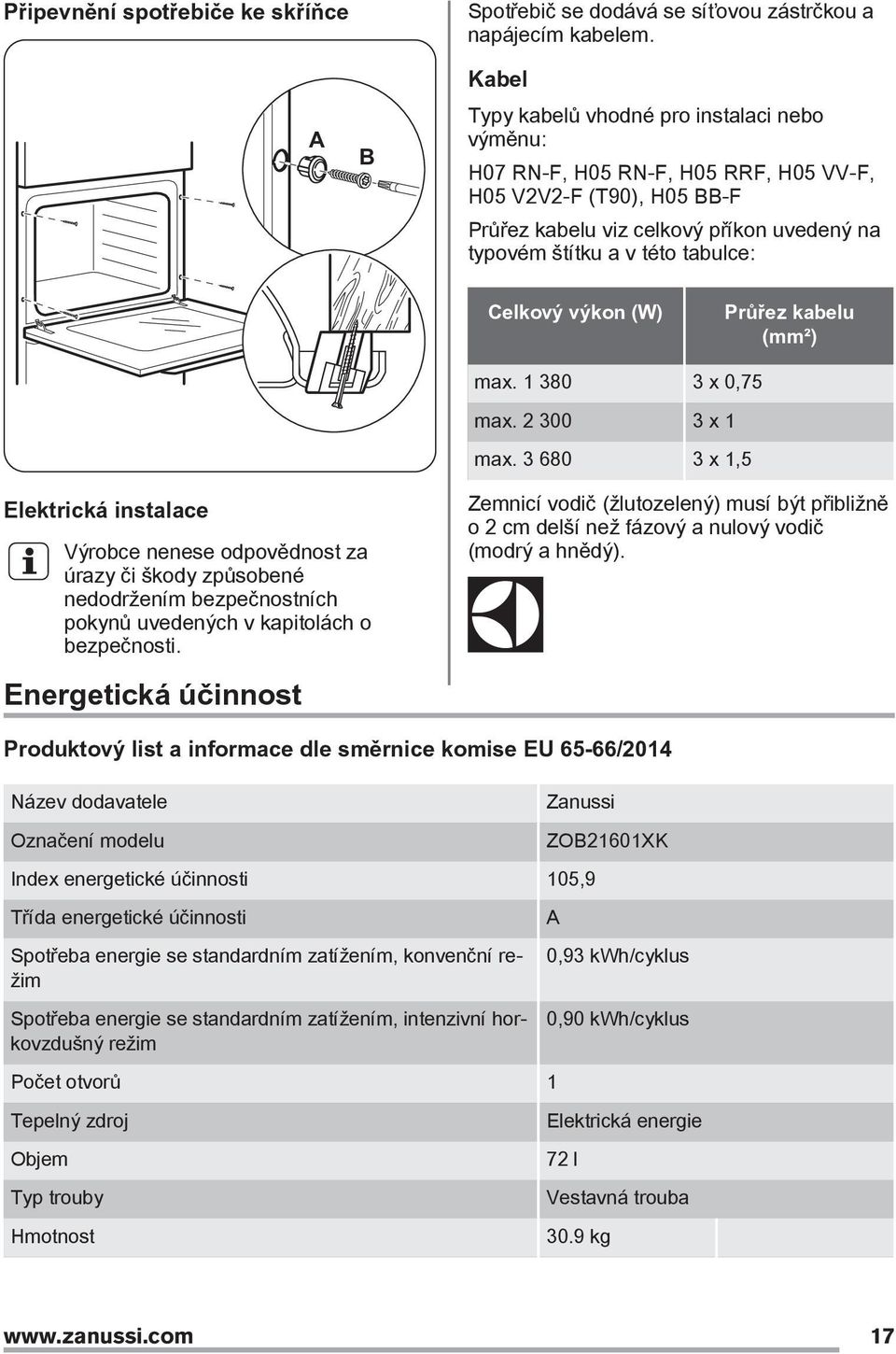 Celkový výkon (W) Průřez kabelu (mm²) max. 1 380 3 x 0,75 max. 2 300 3 x 1 max.