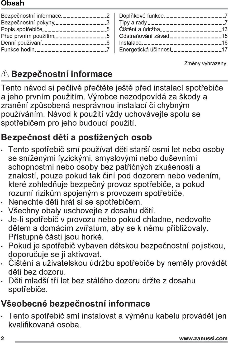 Výrobce nezodpovídá za škody a zranění způsobená nesprávnou instalací či chybným používáním. Návod k použití vždy uchovávejte spolu se spotřebičem pro jeho budoucí použití.