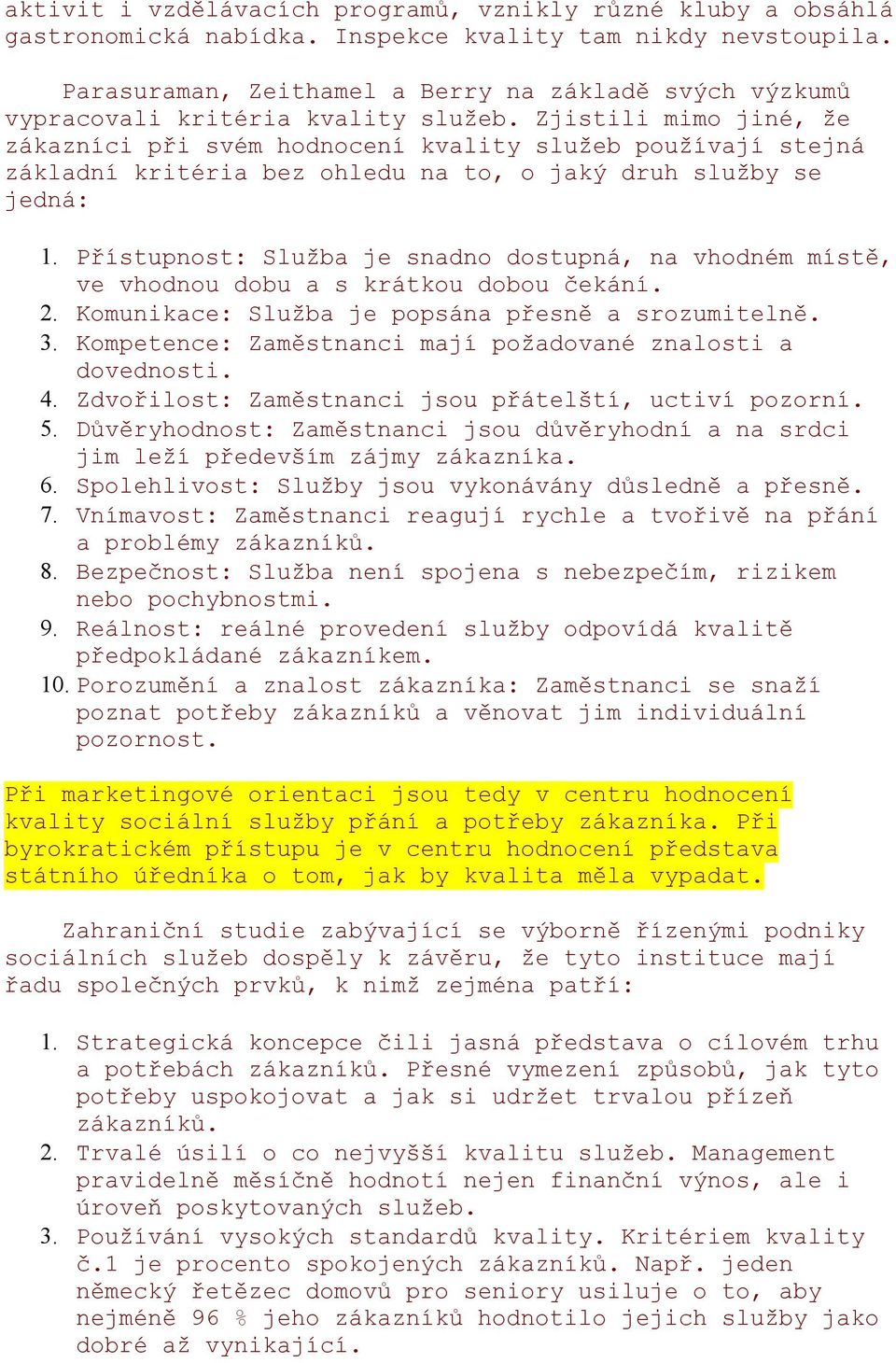 Zjistili mimo jiné, že zákazníci při svém hodnocení kvality služeb používají stejná základní kritéria bez ohledu na to, o jaký druh služby se jedná: 1.