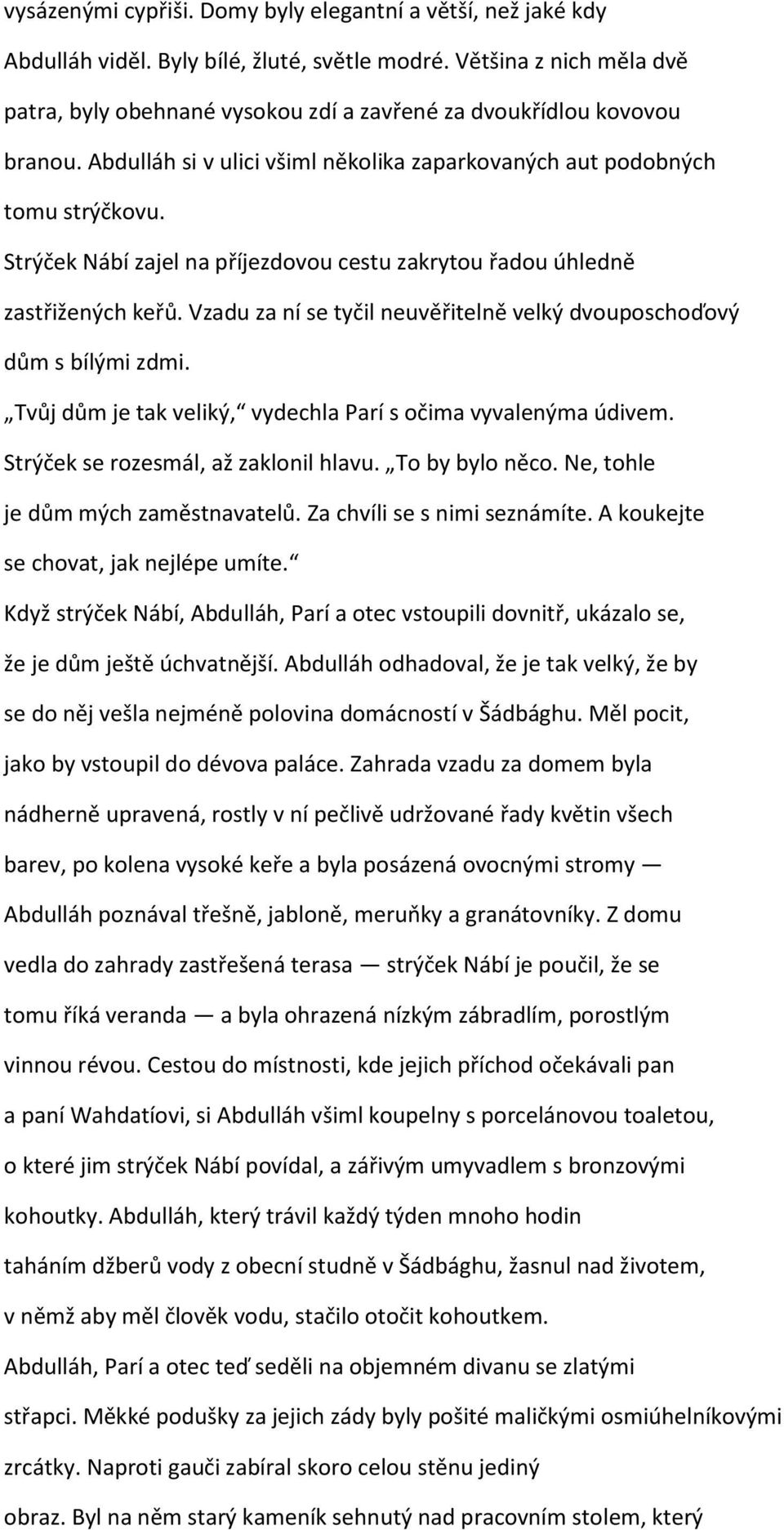 Strýček Nábí zajel na příjezdovou cestu zakrytou řadou úhledně zastřižených keřů. Vzadu za ní se tyčil neuvěřitelně velký dvouposchoďový dům s bílými zdmi.