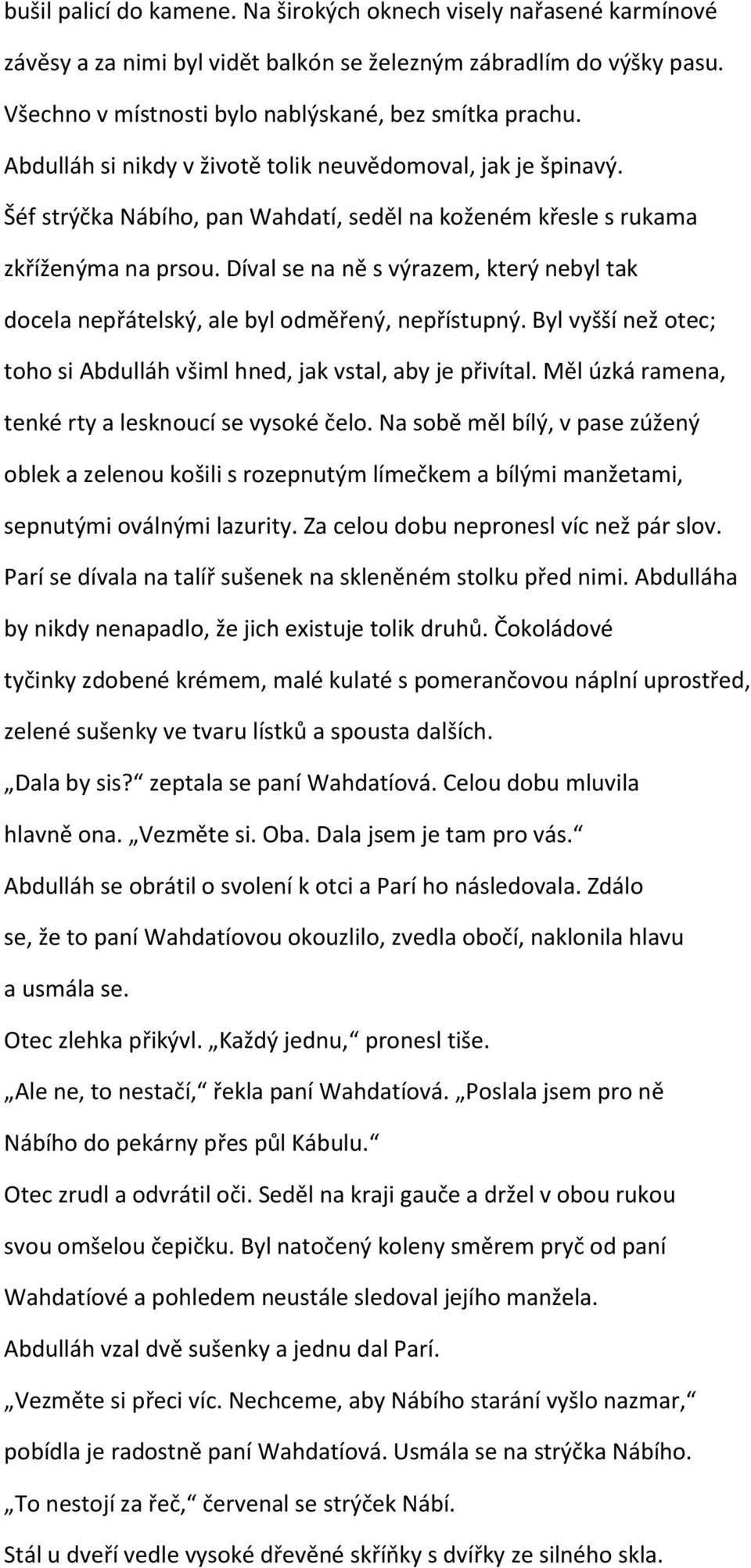 Díval se na ně s výrazem, který nebyl tak docela nepřátelský, ale byl odměřený, nepřístupný. Byl vyšší než otec; toho si Abdulláh všiml hned, jak vstal, aby je přivítal.