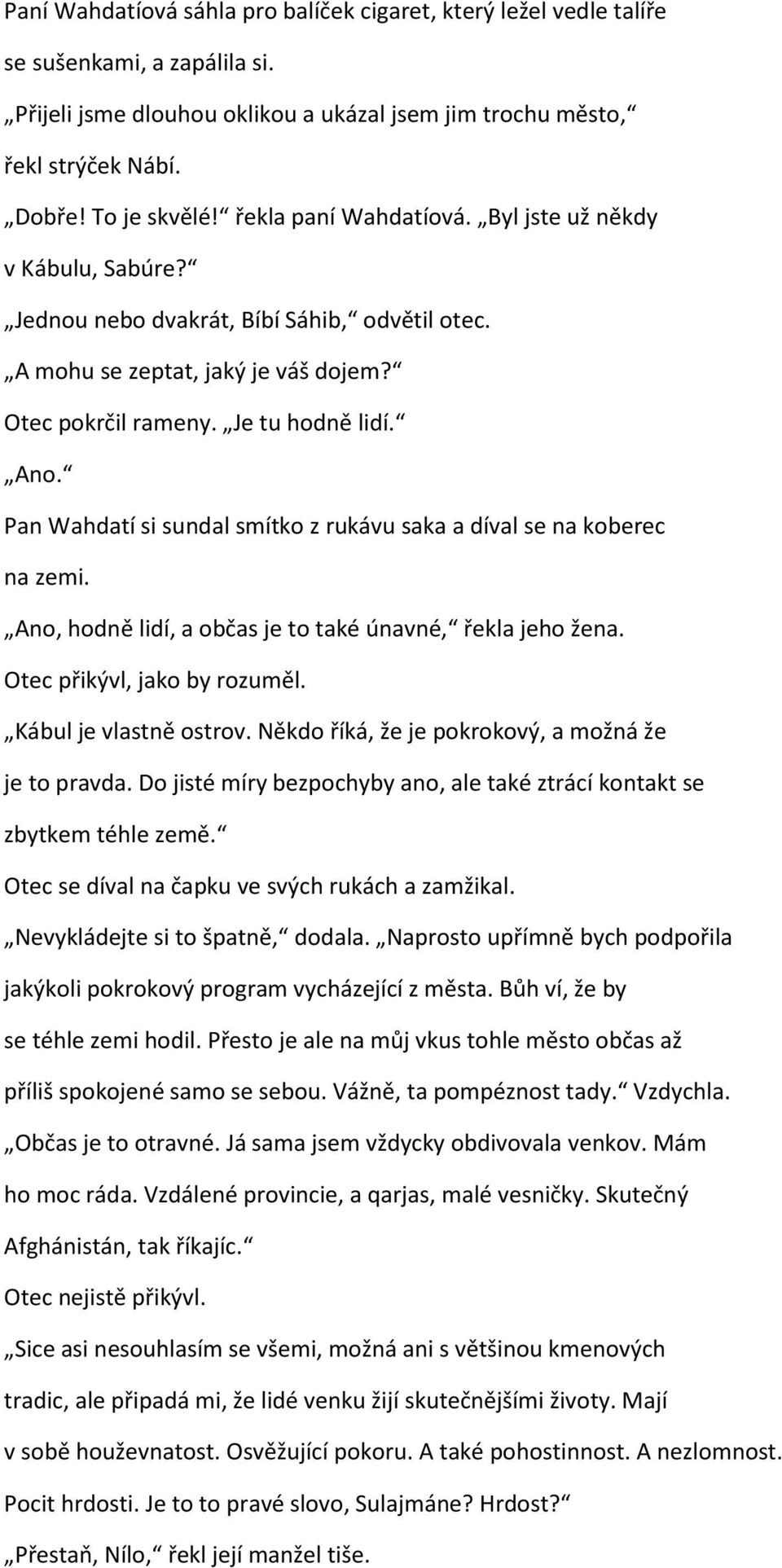 Pan Wahdatí si sundal smítko z rukávu saka a díval se na koberec na zemi. Ano, hodně lidí, a občas je to také únavné, řekla jeho žena. Otec přikývl, jako by rozuměl. Kábul je vlastně ostrov.