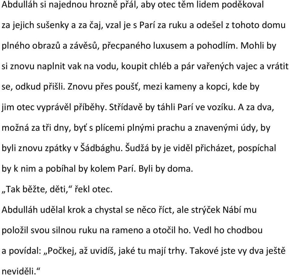 Střídavě by táhli Parí ve vozíku. A za dva, možná za tři dny, byť s plícemi plnými prachu a znavenými údy, by byli znovu zpátky v Šádbághu.