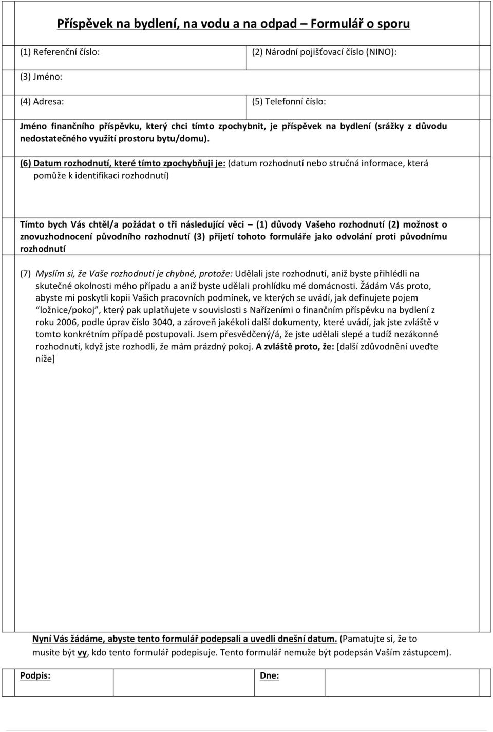 (6) Datum rozhodnutí, které tímto zpochybňuji je: (datum rozhodnutí nebo stručná informace, která pomůže k identifikaci rozhodnutí) Tímto bych Vás chtěl/a požádat o tři následující věci (1) důvody