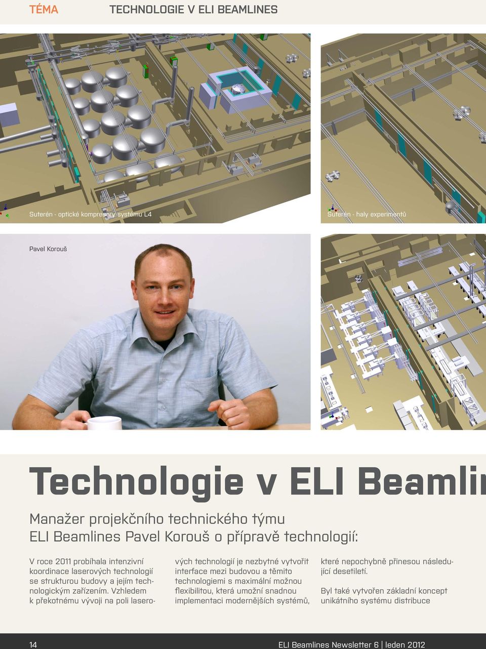 Vzhledem k překotnému vývoji na poli lasero- vých technologií je nezbytné vytvořit interface mezi budovou a těmito technologiemi s maximální možnou flexibilitou, která umožní