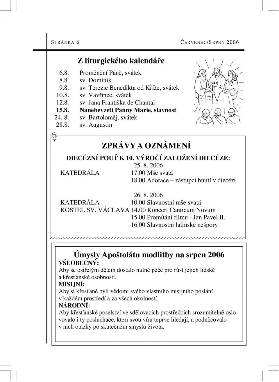 00 Adorace zástupci hnutí v diecézi 26. 8. 2006 KATEDRÁLA 10.00 Slavnostní mše svatá KOSTEL SV. VÁCLAVA 14.00 Koncert Canticum Novum 15.00 Promítání filmu - Jan Pavel II. 16.