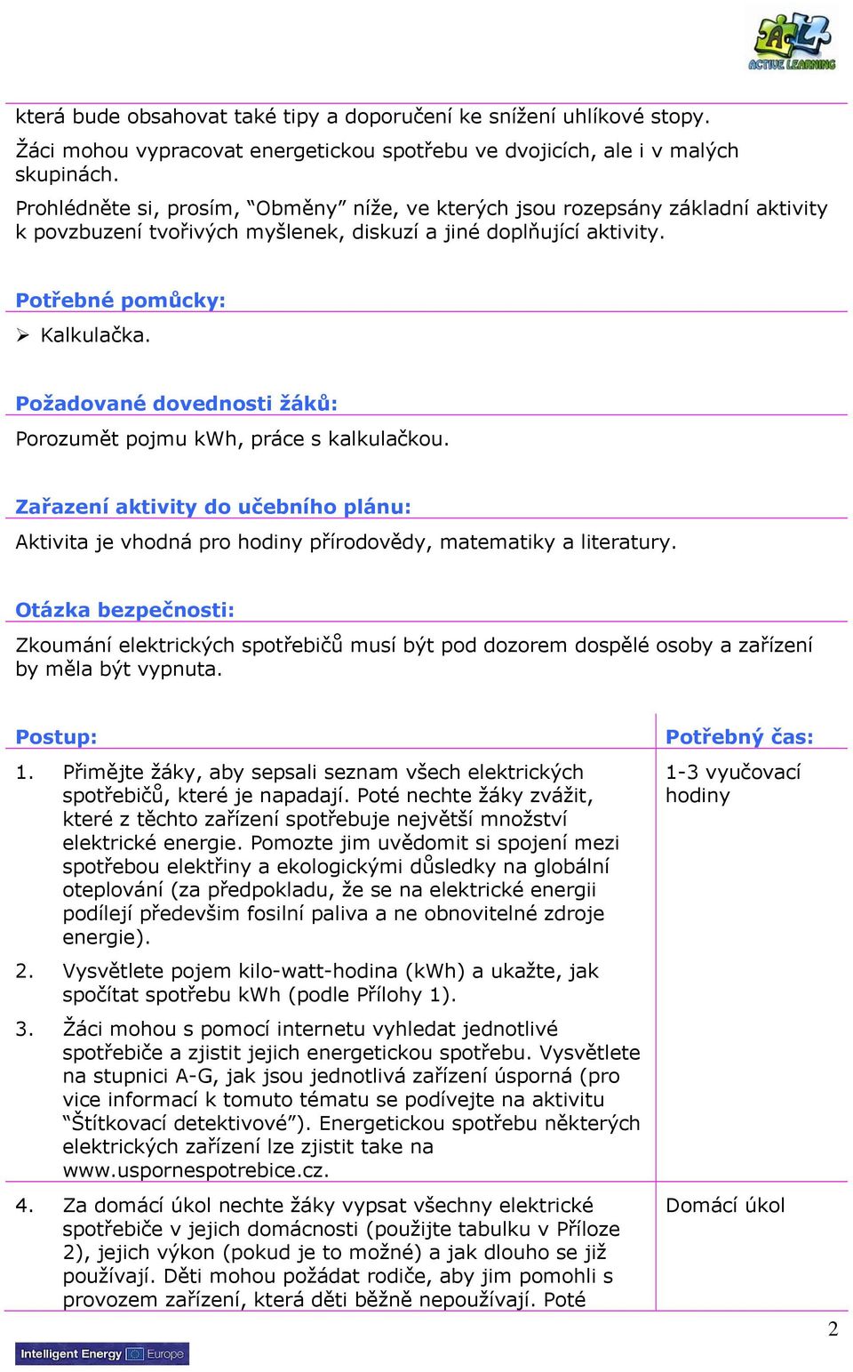 Požadované dovednosti žáků: Porozumět pojmu kwh, práce s kalkulačkou. Zařazení aktivity do učebního plánu: Aktivita je vhodná pro hodiny přírodovědy, matematiky a literatury.