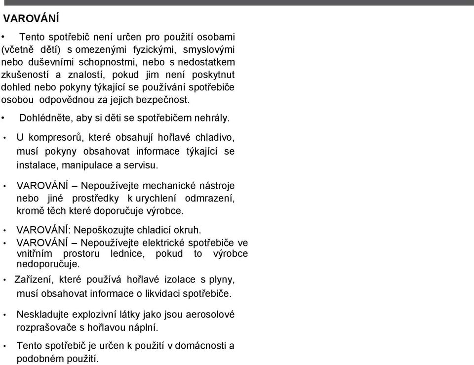 U kompresorů, které obsahují hořlavé chladivo, musí pokyny obsahovat informace týkající se instalace, manipulace a servisu.