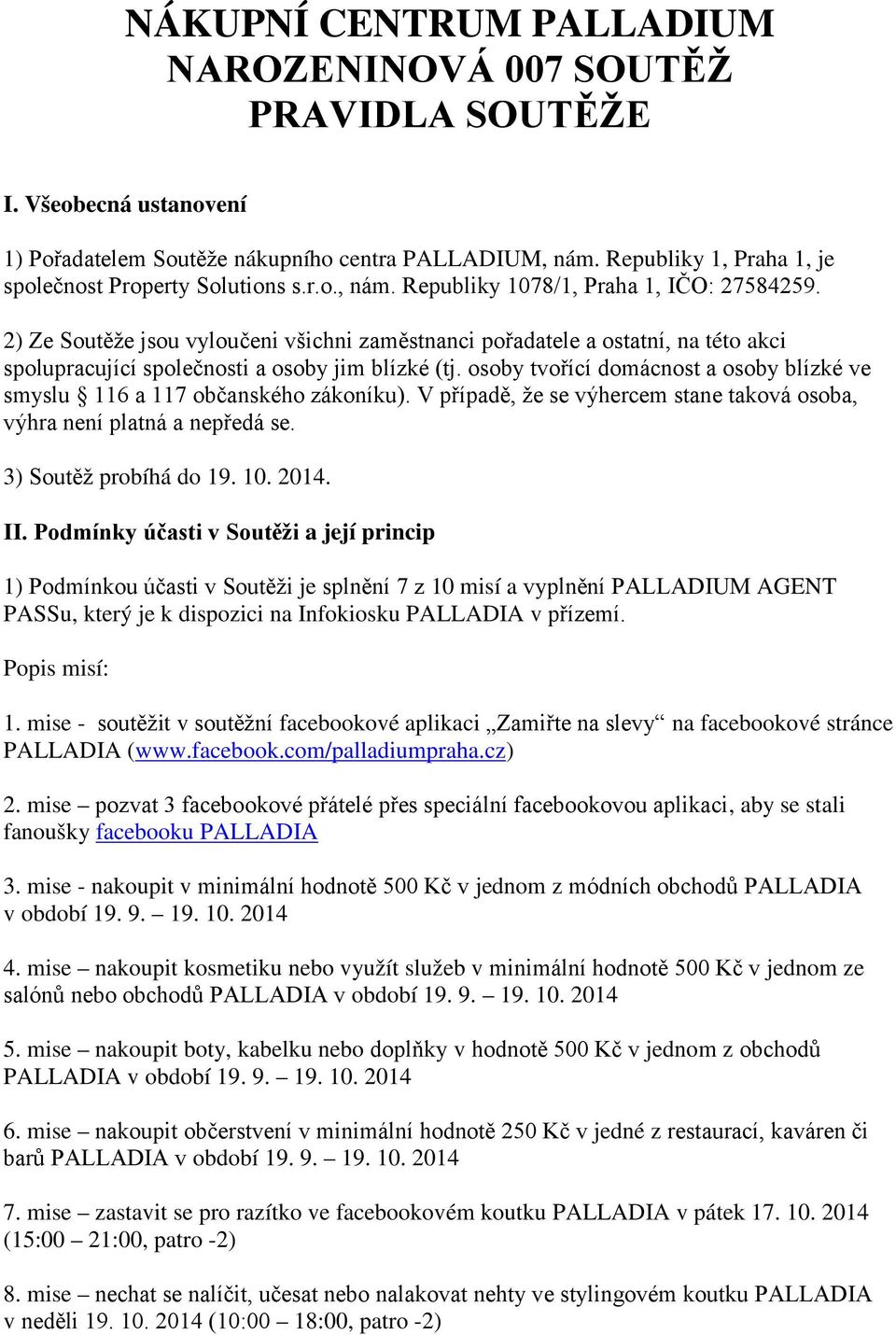 2) Ze Soutěže jsou vyloučeni všichni zaměstnanci pořadatele a ostatní, na této akci spolupracující společnosti a osoby jim blízké (tj.