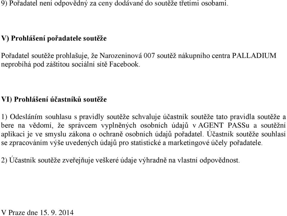 VI) Prohlášení účastníků soutěže 1) Odesláním souhlasu s pravidly soutěže schvaluje účastník soutěže tato pravidla soutěže a bere na vědomí, že správcem vyplněných osobních údajů