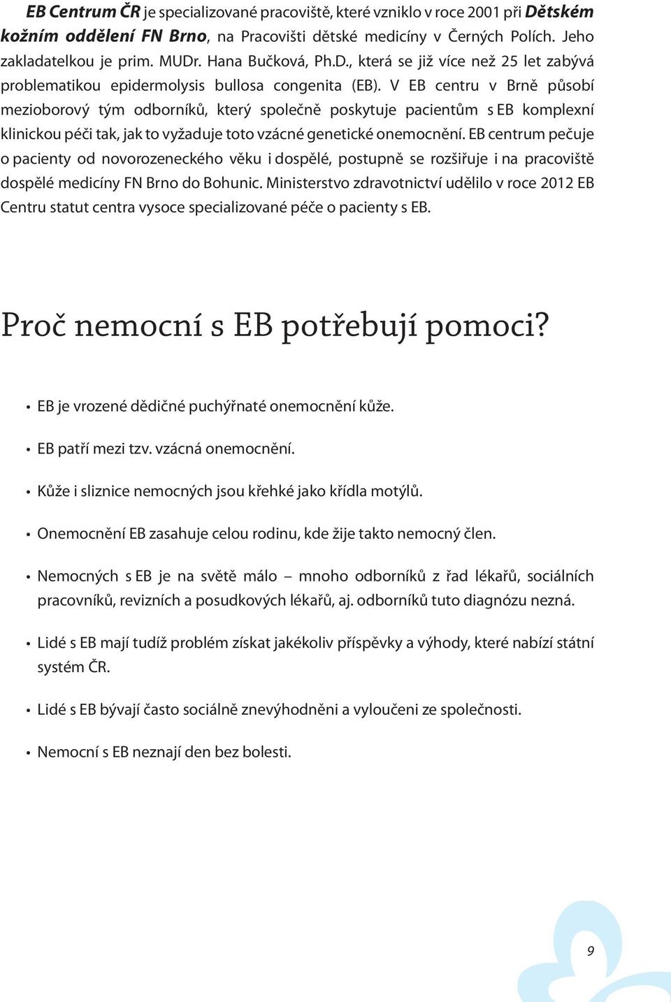 V EB centru v Brně působí mezioborový tým odborníků, který společně poskytuje pacientům s EB komplexní klinickou péči tak, jak to vyžaduje toto vzácné genetické onemocnění.