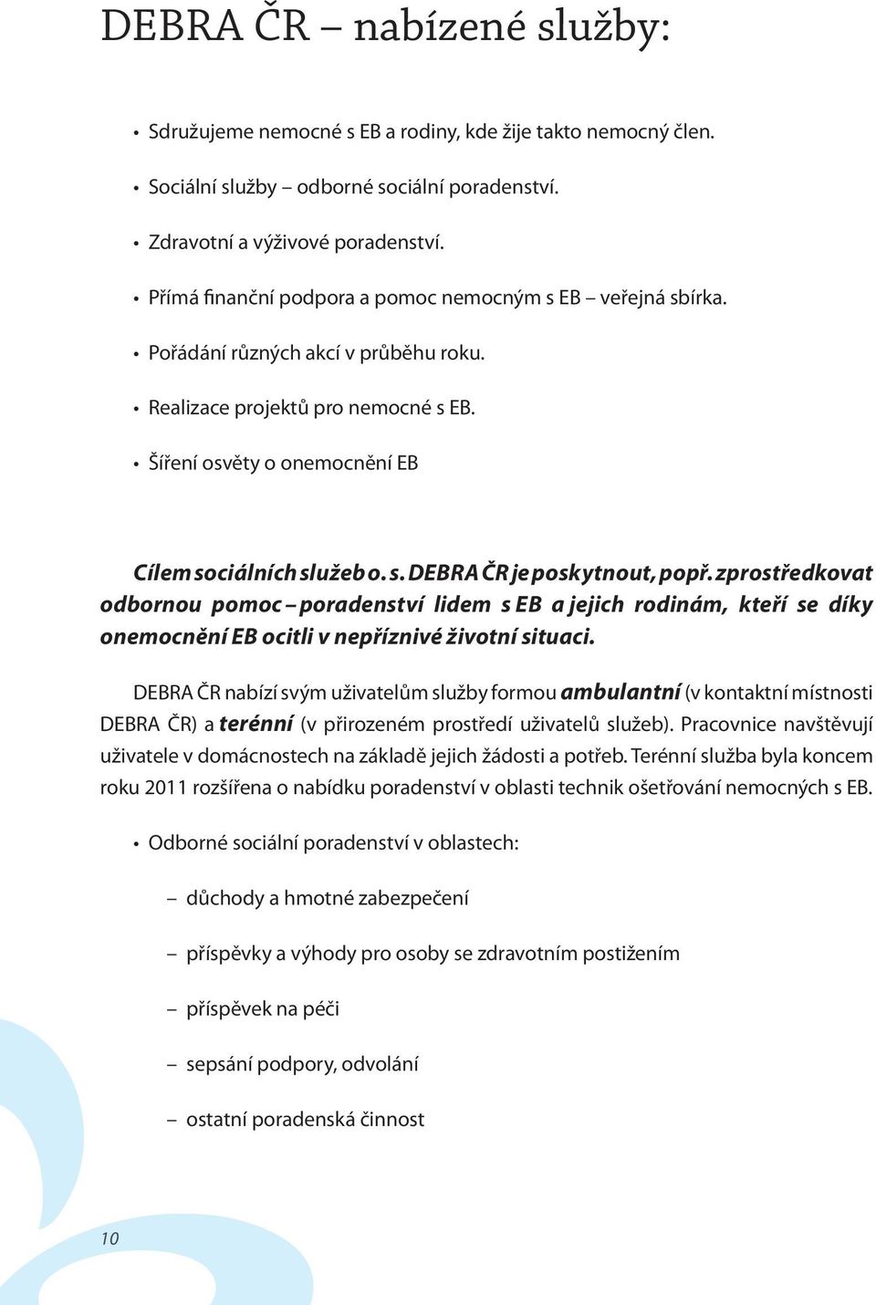 zprostředkovat odbornou pomoc poradenství lidem s EB a jejich rodinám, kteří se díky onemocnění EB ocitli v nepříznivé životní situaci.