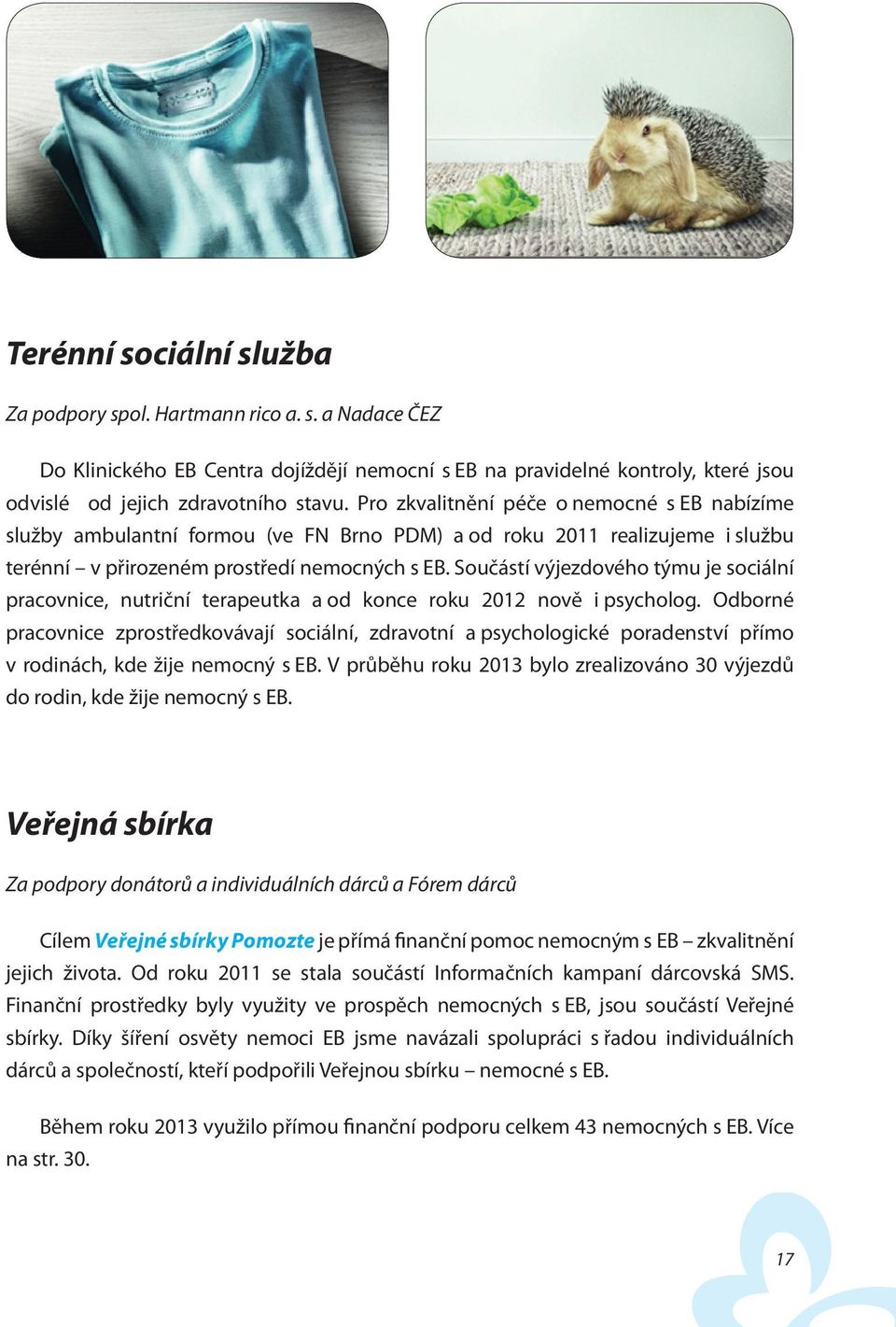 Součástí výjezdového týmu je sociální pracovnice, nutriční terapeutka a od konce roku 2012 nově i psycholog.