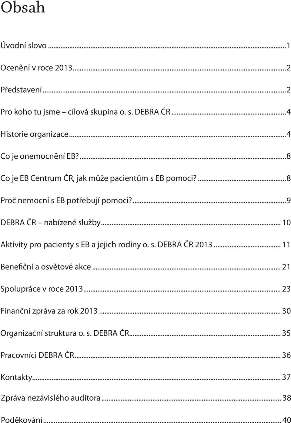 .. 10 Aktivity pro pacienty s EB a jejich rodiny o. s. DEBRA ČR 2013... 11 Benefiční a osvětové akce... 21 Spolupráce v roce 2013.