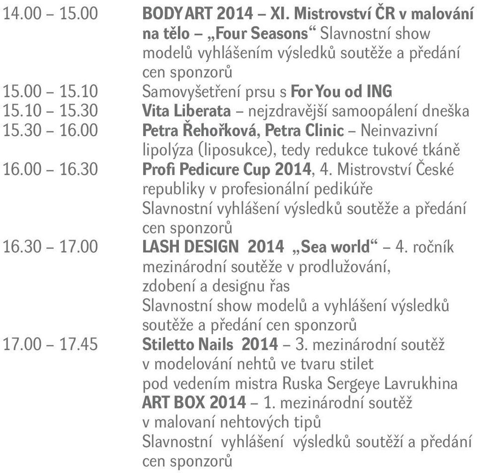 Mistrovství České republiky v profesionální pedikúře Slavnostní vyhlášení výsledků soutěže a předání cen sponzorů 16.30 17.00 LASH DESIGN 2014 Sea world 4.